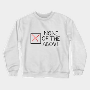 None of the above Crewneck Sweatshirt